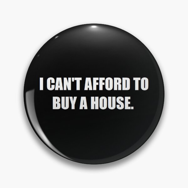 Item preview, I CAN'T AFFORD TO BUY A HOUSE. designed and sold by BrandoCafe.