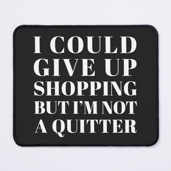 Item preview, Give Up Shopping Funny Saying designed and sold by quarantine81.
