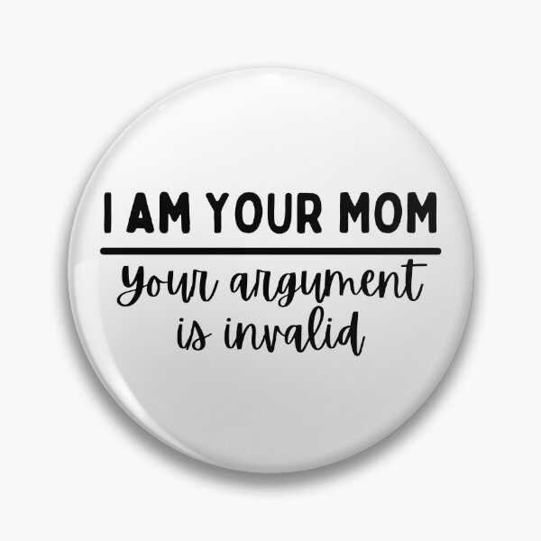 Item preview, I Am Your Mom Your Argument Is Invalid designed and sold by SweetAndSpice.