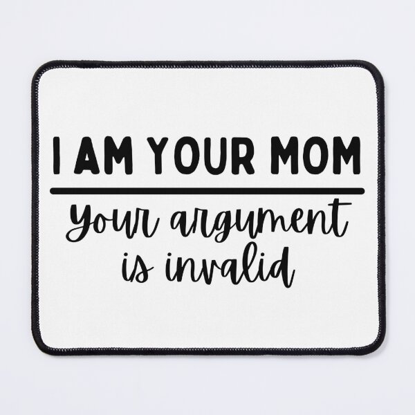Item preview, I Am Your Mom Your Argument Is Invalid designed and sold by SweetAndSpice.