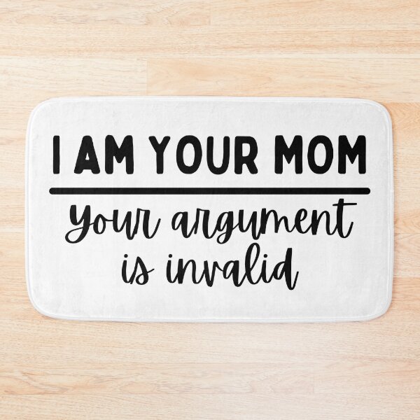 Item preview, I Am Your Mom Your Argument Is Invalid designed and sold by SweetAndSpice.