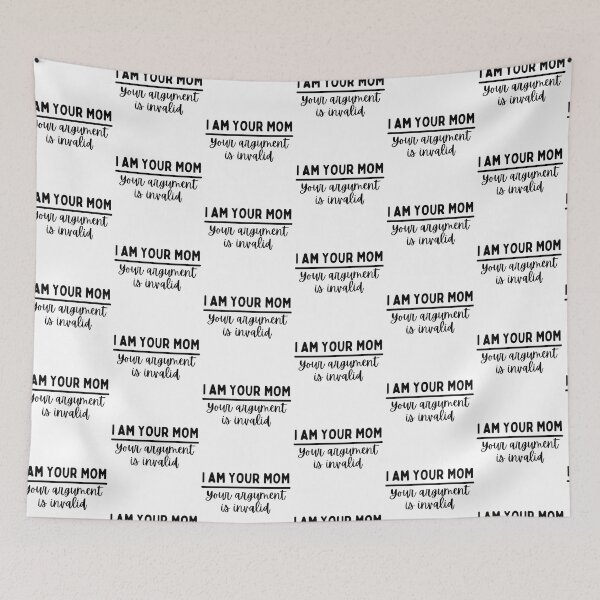 Item preview, I Am Your Mom Your Argument Is Invalid designed and sold by SweetAndSpice.