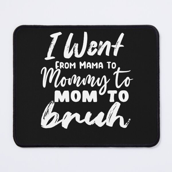 Item preview, I Went To Mama To Mummy To Mom To Bruh,Mother's Day Gift Idea , Cool Mom Shirt ,Cute Mom Tee designed and sold by SheIsAQueen.