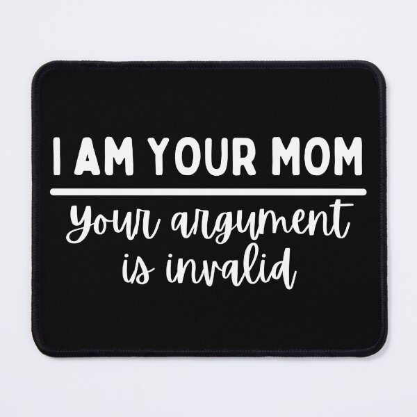 Item preview, I Am Your Mom Your Argument Is Invalid designed and sold by SweetAndSpice.