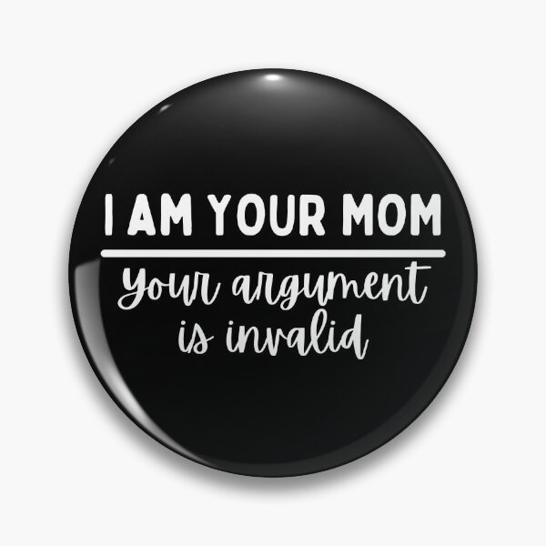 Item preview, I Am Your Mom Your Argument Is Invalid designed and sold by SweetAndSpice.