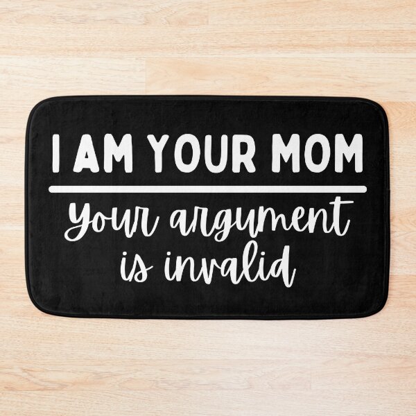 Item preview, I Am Your Mom Your Argument Is Invalid designed and sold by SweetAndSpice.