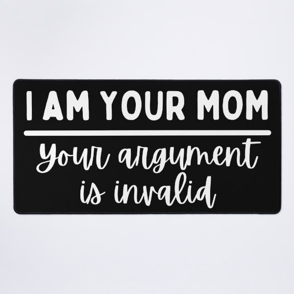 Item preview, I Am Your Mom Your Argument Is Invalid designed and sold by SweetAndSpice.
