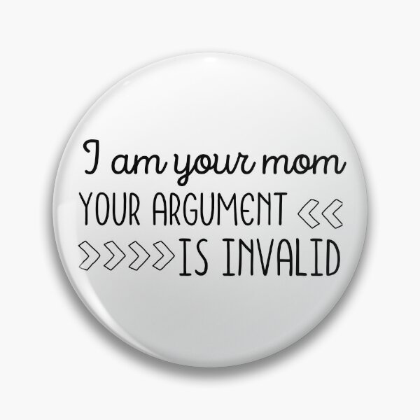 Item preview, I Am Your Mom Your Argument Is Invalid designed and sold by SweetAndSpice.