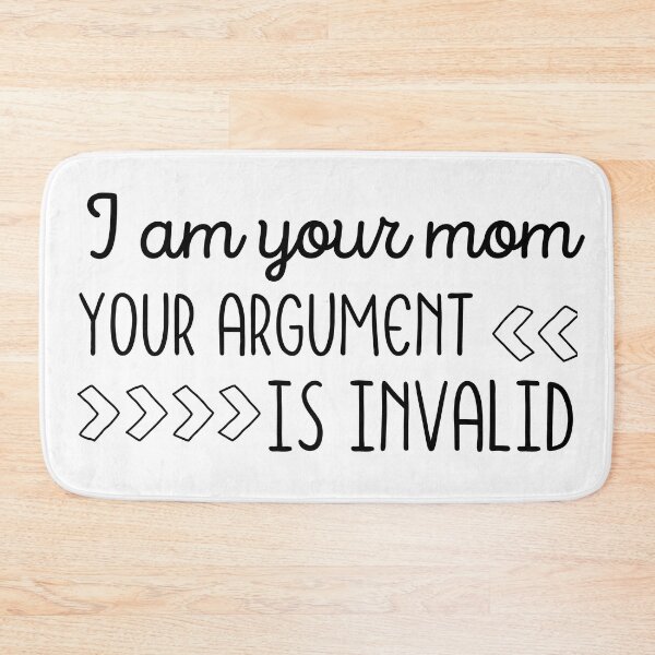 Item preview, I Am Your Mom Your Argument Is Invalid designed and sold by SweetAndSpice.