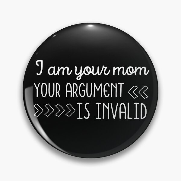 Item preview, I Am Your Mom Your Argument Is Invalid designed and sold by SweetAndSpice.