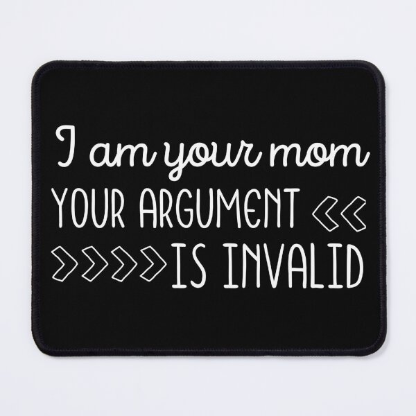 Item preview, I Am Your Mom Your Argument Is Invalid designed and sold by SweetAndSpice.
