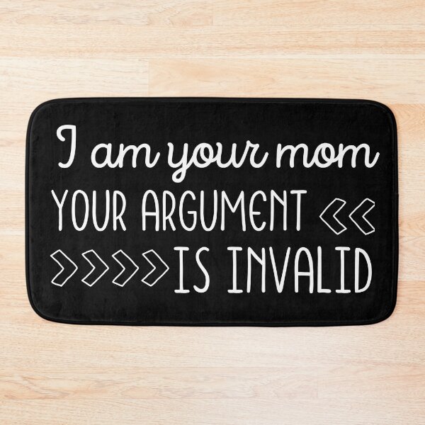 Item preview, I Am Your Mom Your Argument Is Invalid designed and sold by SweetAndSpice.