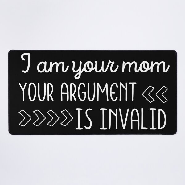Item preview, I Am Your Mom Your Argument Is Invalid designed and sold by SweetAndSpice.