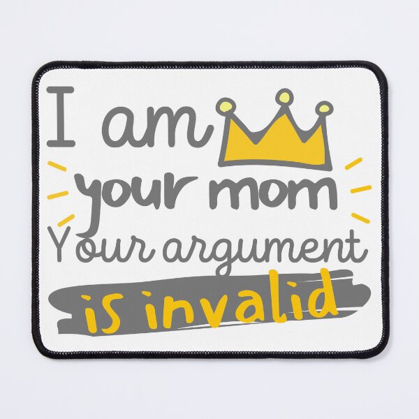 Item preview, I Am Your Mom Your Argument Is Invalid designed and sold by SweetAndSpice.