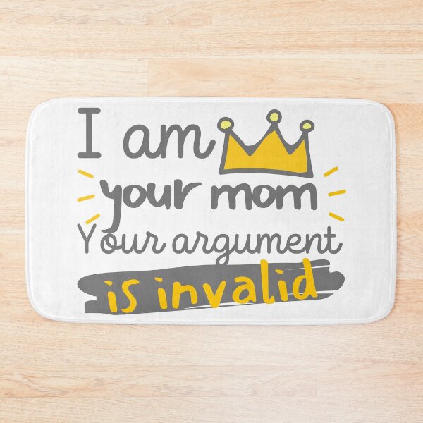 Item preview, I Am Your Mom Your Argument Is Invalid designed and sold by SweetAndSpice.