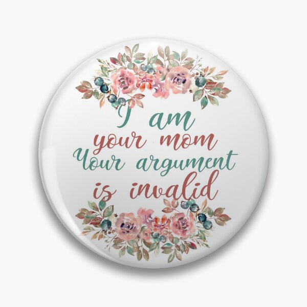 Item preview, I Am Your Mom Your Argument Is Invalid designed and sold by SweetAndSpice.