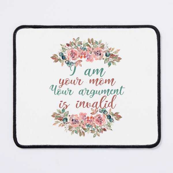Item preview, I Am Your Mom Your Argument Is Invalid designed and sold by SweetAndSpice.