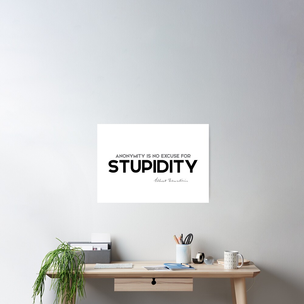 anonymity, stupidity - albert einstein Poster