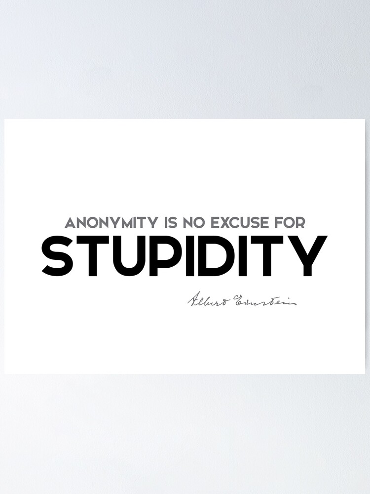 Alternate view of anonymity, stupidity - albert einstein Poster