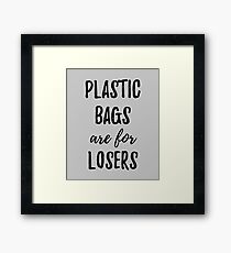 Plastic Bags Are For Losers Framed Print