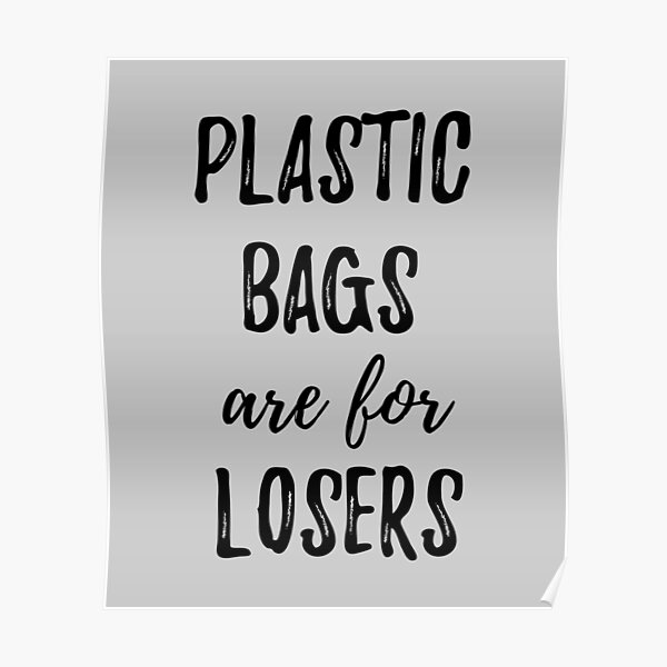 Plastic Bags Are For Losers Poster