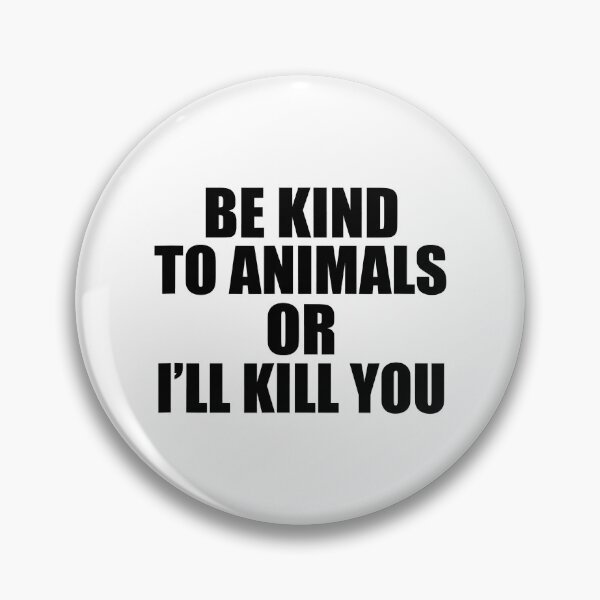 Item preview, Be kind to animals or I'll kill you Funny designed and sold by caintati.
