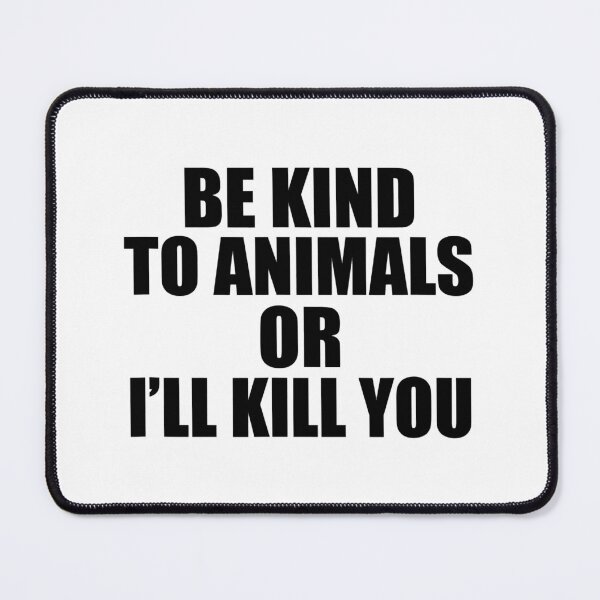 Item preview, Be kind to animals or I'll kill you Funny designed and sold by caintati.