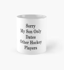 Sorry My Son Only Dates Other Hockey Players Mug