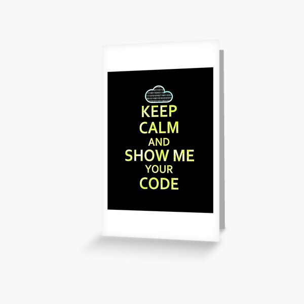 Keep Calm And Show Me Your Code Greeting Card