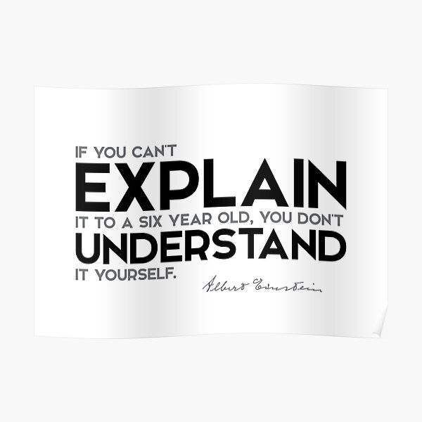 explain it to a six year old - albert einstein Poster
