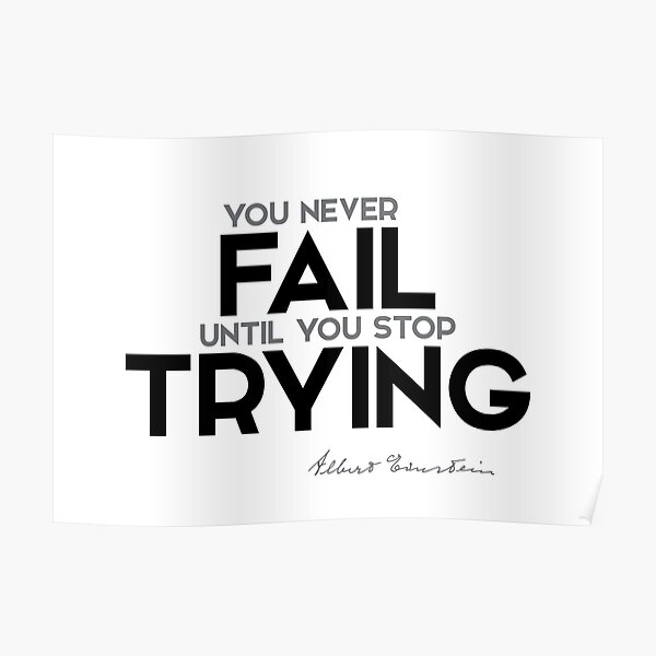 you never fail until you stop trying - albert einstein Poster