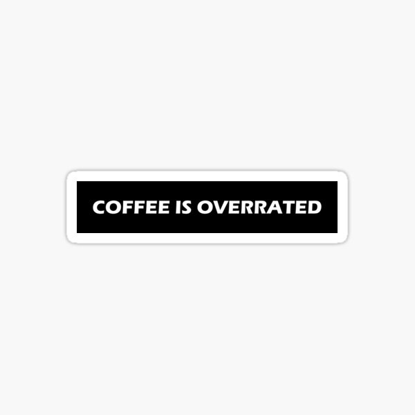 "Coffee Is Overrated " Sticker by VentureDesign Redbubble