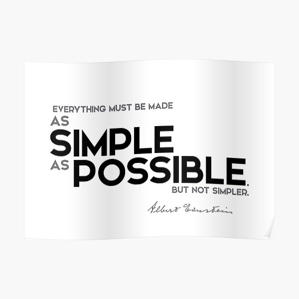 everything must be made as simple as possible - albert einstein Poster