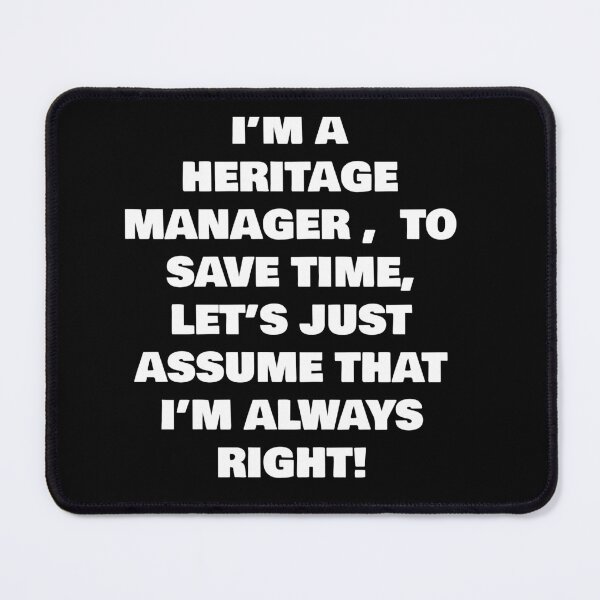 Item preview, I’M A   HERITAGE MANAGER ,  TO SAVE TIME, LET’S JUST ASSUME THAT I’M ALWAYS RIGHT! designed and sold by joebrad.