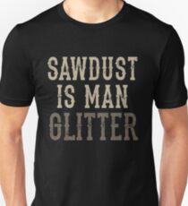 Sawdust is Man Glitter - Woodworking Funny Unisex T-Shirt