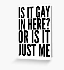 is it gay in here or is it just me Greeting Card
