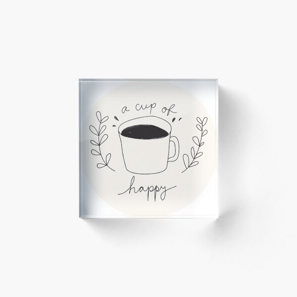 A Cup Of Happy Acrylic Block