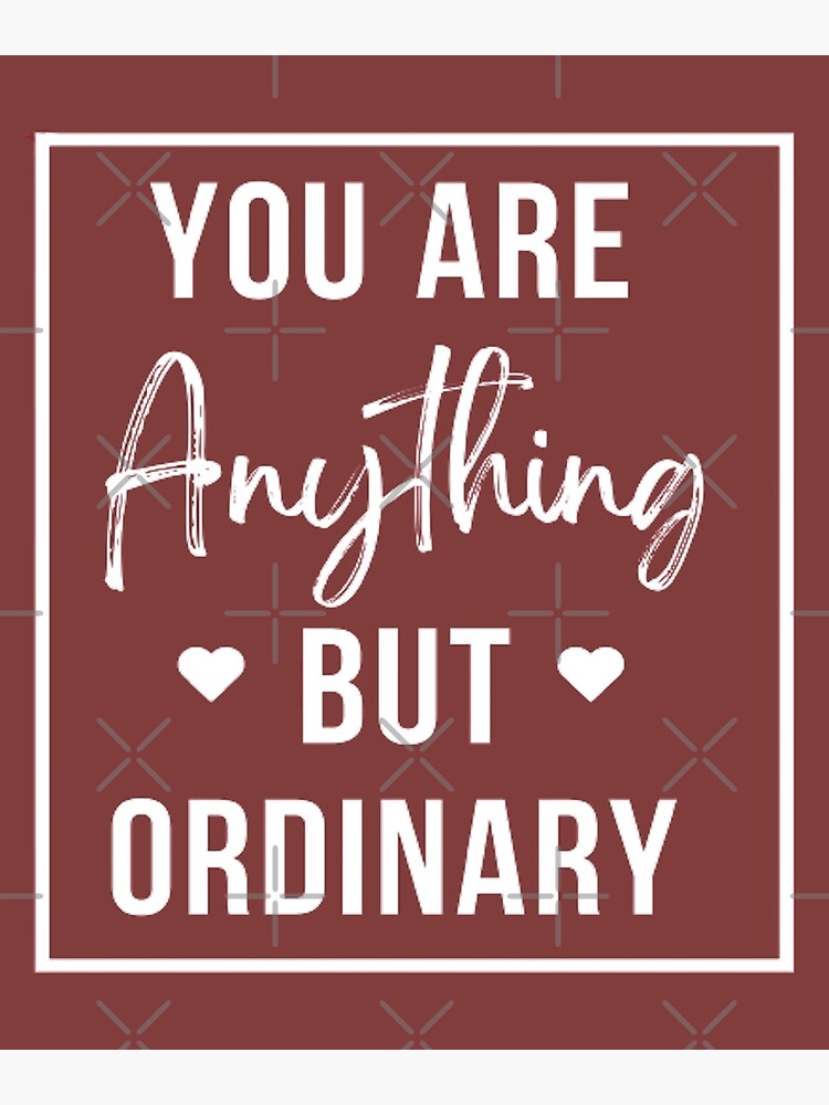 " You Are Anything But Ordinary" Poster for Sale by chamadesigner