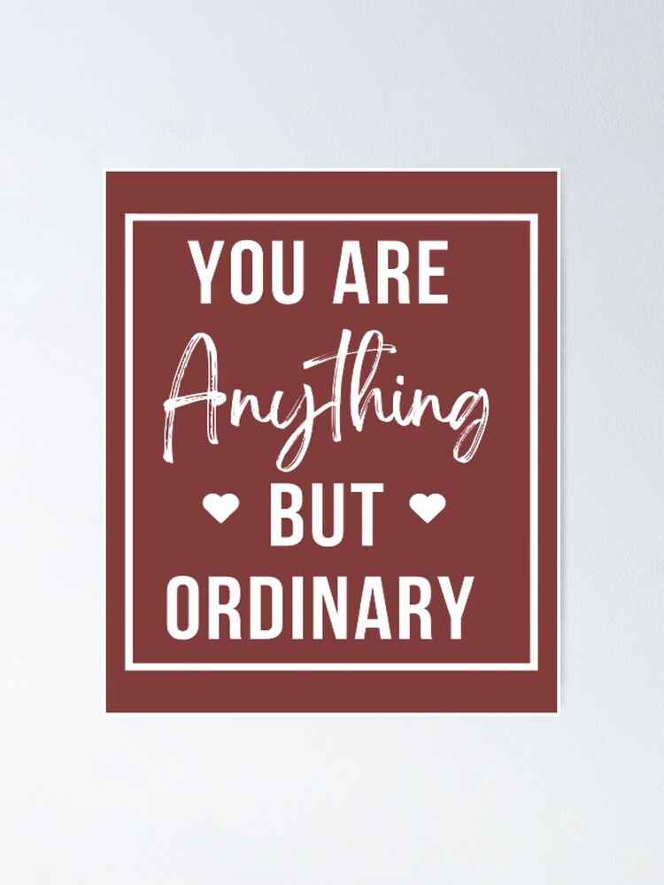 " You Are Anything But Ordinary" Poster for Sale by chamadesigner