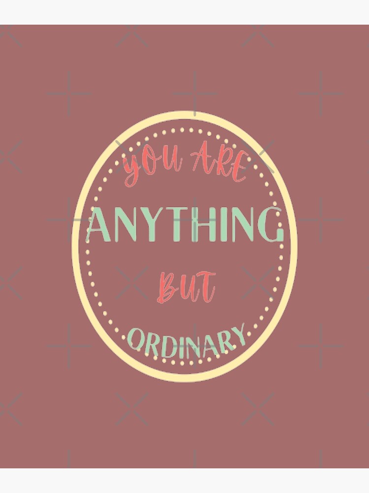 " You Are Anything But Ordinary" Poster for Sale by chamadesigner