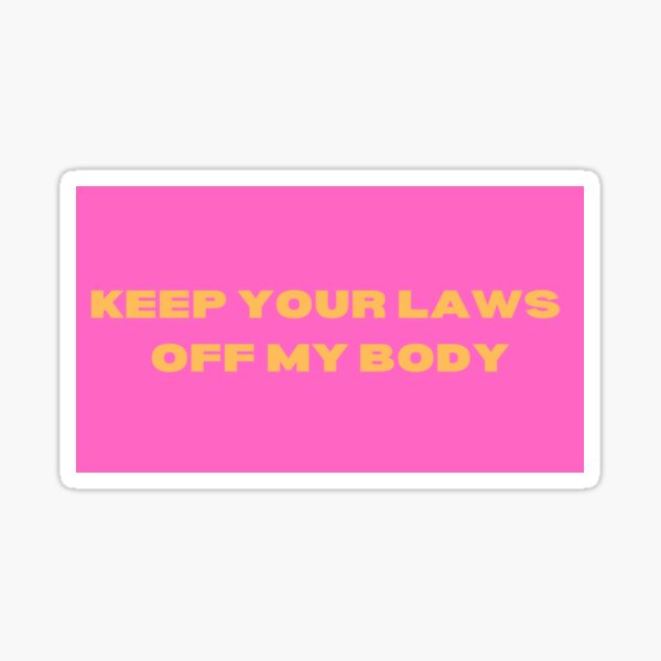 "KEEP YOUR LAWS OFF MY BODY bumper sticker" Sticker by mandypesola