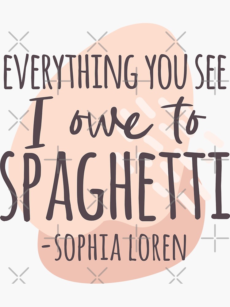 Everything You See I Owe To Spaghetti Sophia Loren Sticker For Sale   Bg,f8f8f8 Flat,750x,075,f Pad,750x1000,f8f8f8 