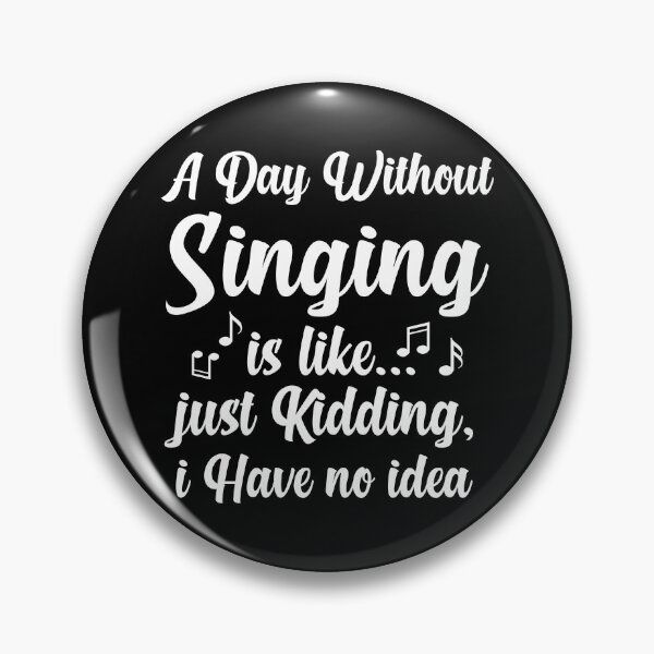 Item preview, A Day Without Singing is Like Just Kidding I Have No Idea designed and sold by Luna1Shop.