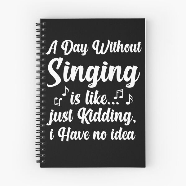 Item preview, A Day Without Singing is Like Just Kidding I Have No Idea designed and sold by Luna1Shop.