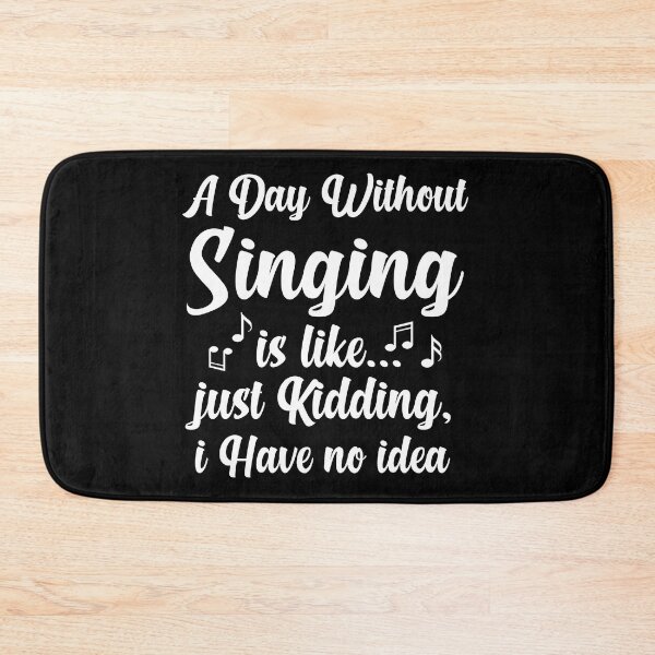 Item preview, A Day Without Singing is Like Just Kidding I Have No Idea designed and sold by Luna1Shop.