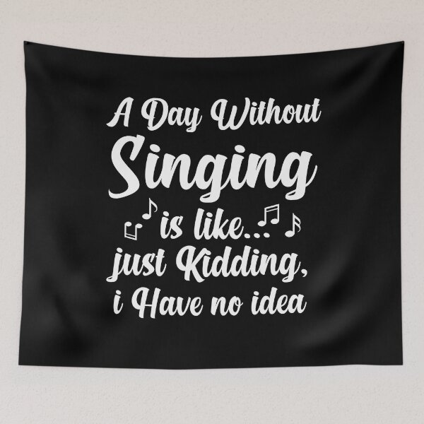 Item preview, A Day Without Singing is Like Just Kidding I Have No Idea designed and sold by Luna1Shop.