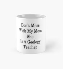 Don't Mess With My Mom She Is A Geology Teacher Mug