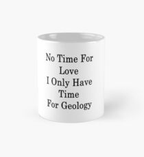 No Time For Love I Only Have Time For Geology Mug