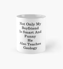 Not Only My Boyfriend Is Smart And Funny He Also Teaches Geology Mug