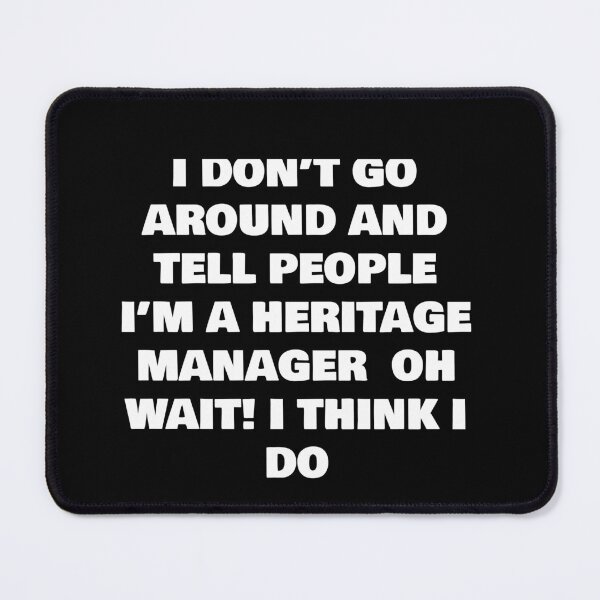 Item preview, I DON’T GO AROUND AND TELL PEOPLE I’M A HERITAGE MANAGER  OH WAIT! I THINK I DO designed and sold by joebrad.
